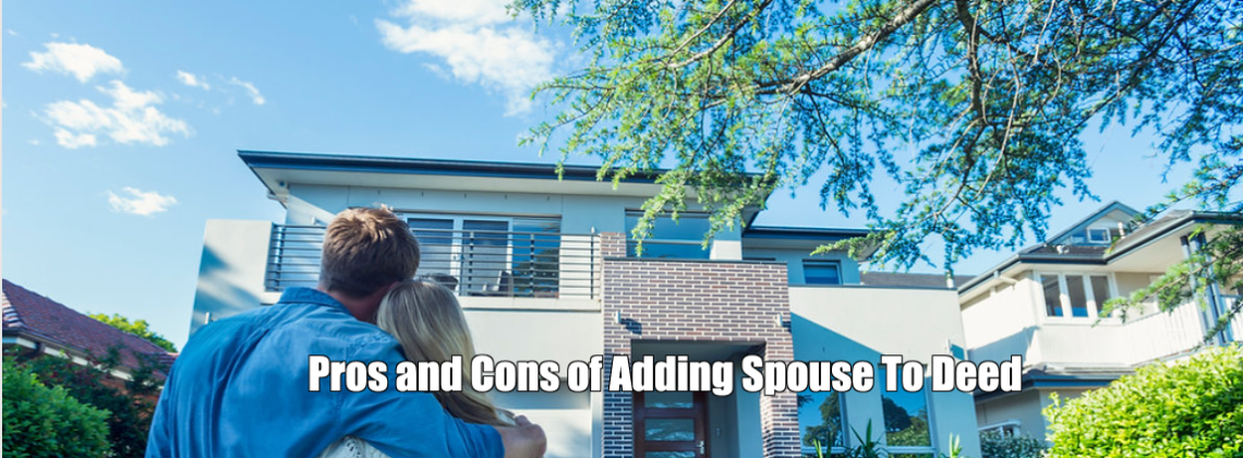 Pros and Cons of Adding Spouse To Deed